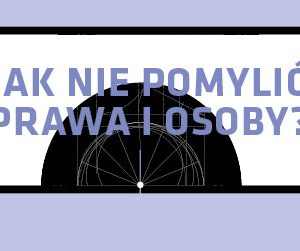 WYKŁAD UNIWERSYTECKI: Jak nie pomylić prawa i osoby?