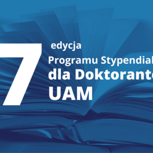Rusza 17. edycja Programu Stypendialnego Fundacji UAM dla Doktorantów UAM!