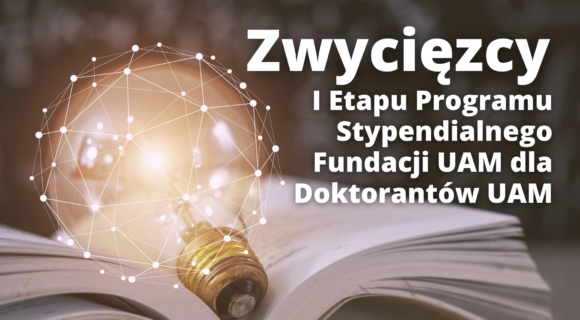 Zwycięzcy I Etapu Programu Stypendialnego Fundacji UAM dla Doktorantów UAM