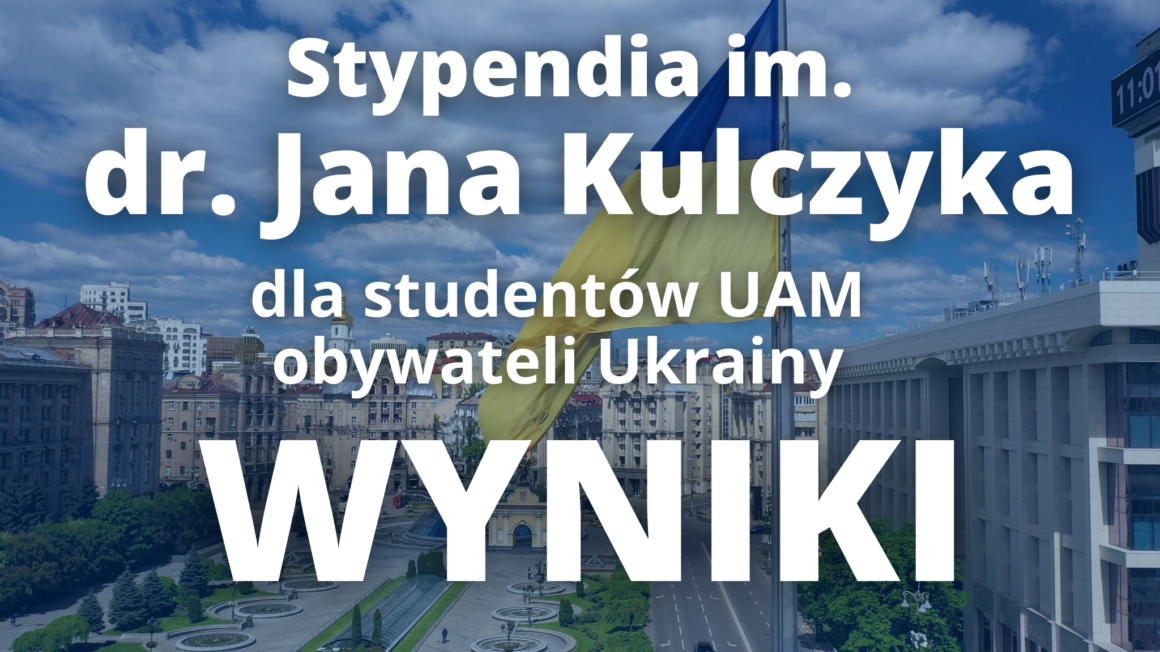 STYPENDIA IM. DR. JANA KULCZYKA DLA STUDENTÓW UAM – OBYWATELI UKRAINY – WYNIKI