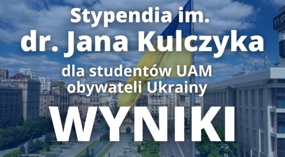 STYPENDIA IM. DR. JANA KULCZYKA DLA STUDENTÓW UAM – OBYWATELI UKRAINY – WYNIKI